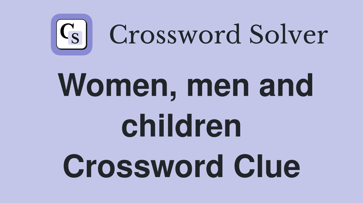 Women, men and children Crossword Clue