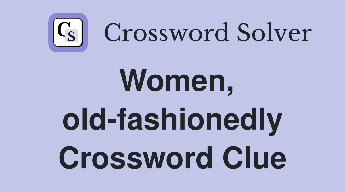 Women, old-fashionedly Crossword Clue