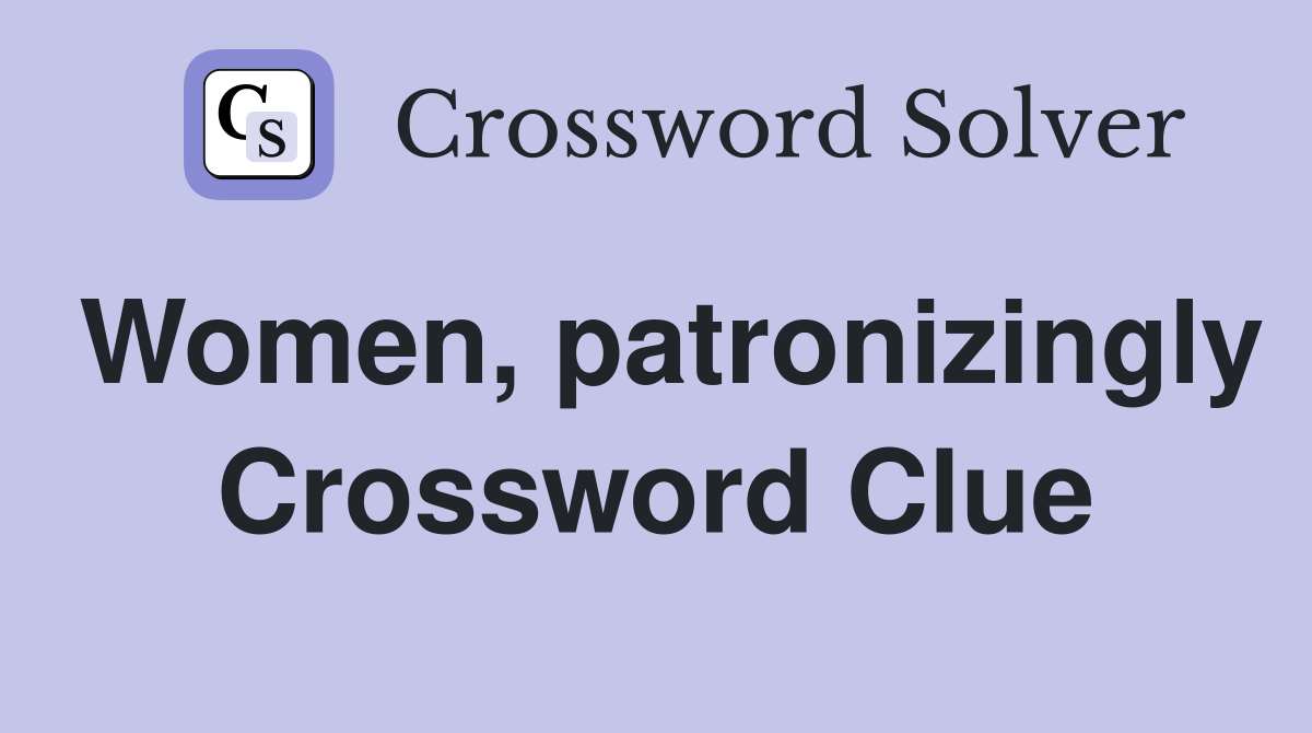 Women, patronizingly Crossword Clue