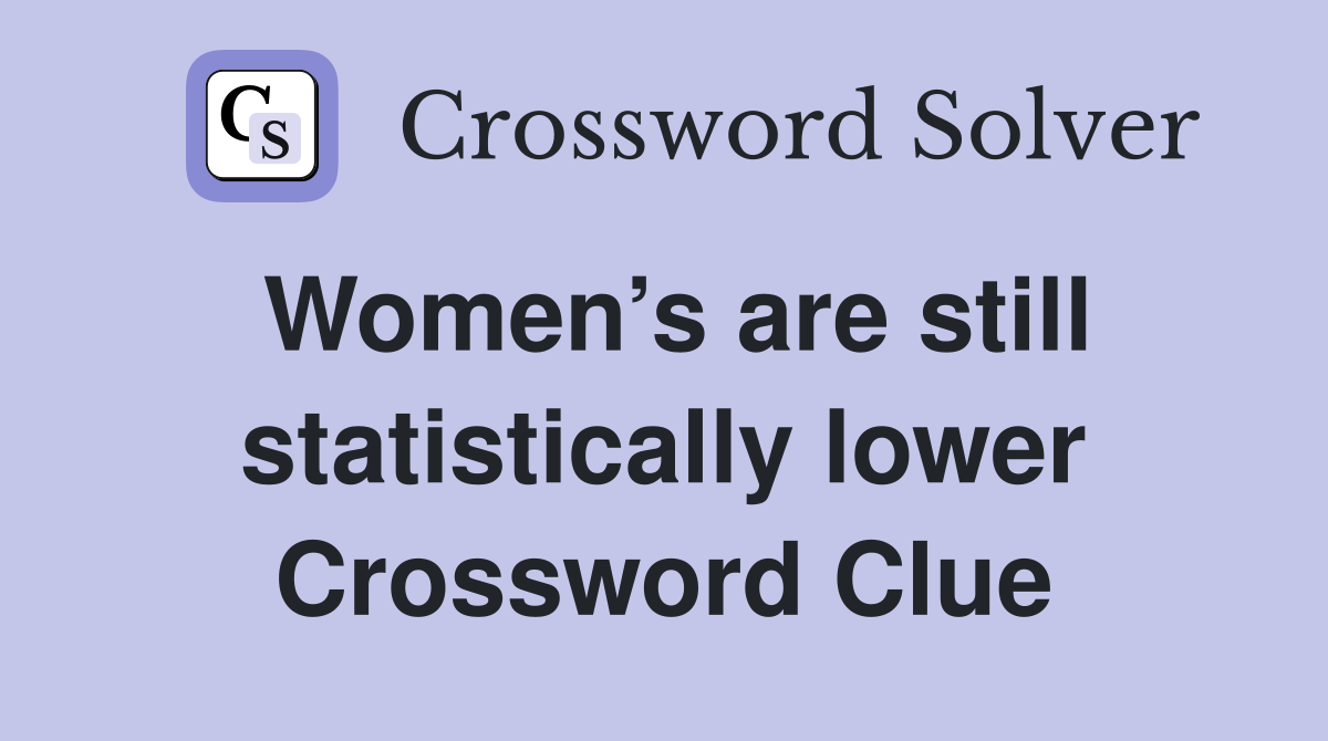 Women’s are still statistically lower Crossword Clue