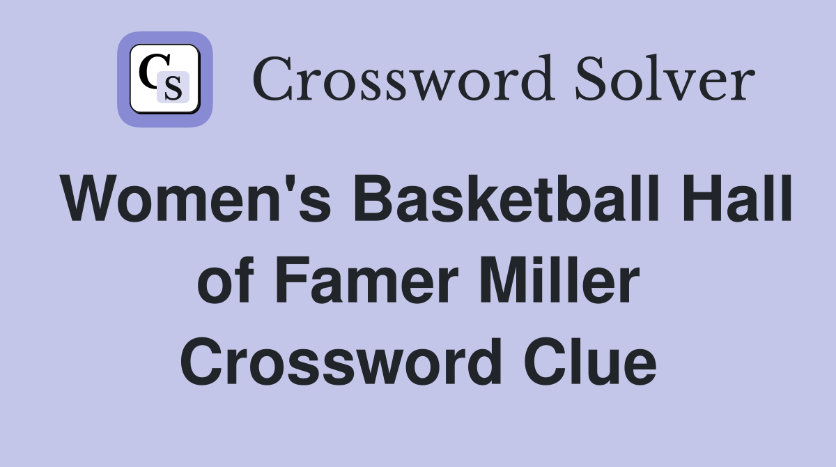 Women's Basketball Hall of Famer Miller Crossword Clue