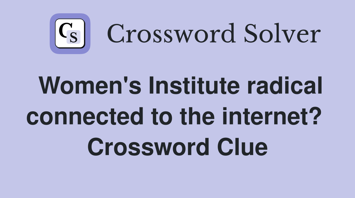 Women's Institute radical connected to the internet?  Crossword Clue