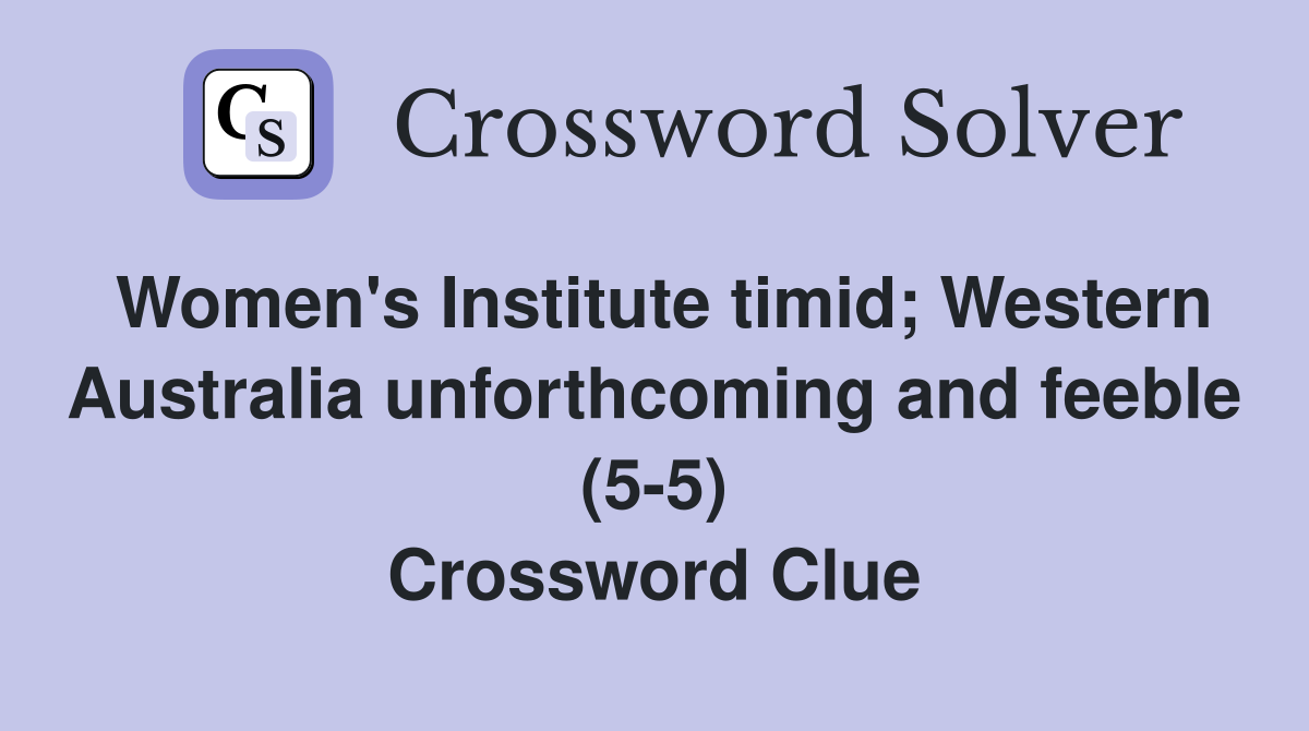 Women's Institute timid; Western Australia unforthcoming and feeble (5-5) Crossword Clue