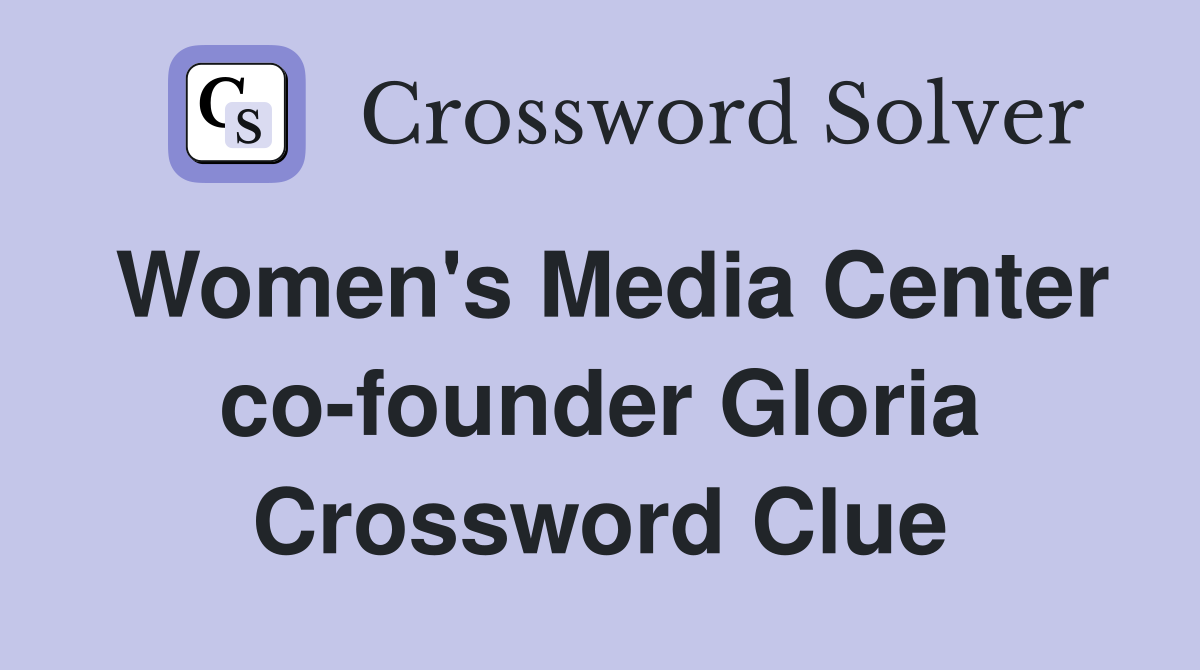 Women's Media Center co-founder Gloria Crossword Clue