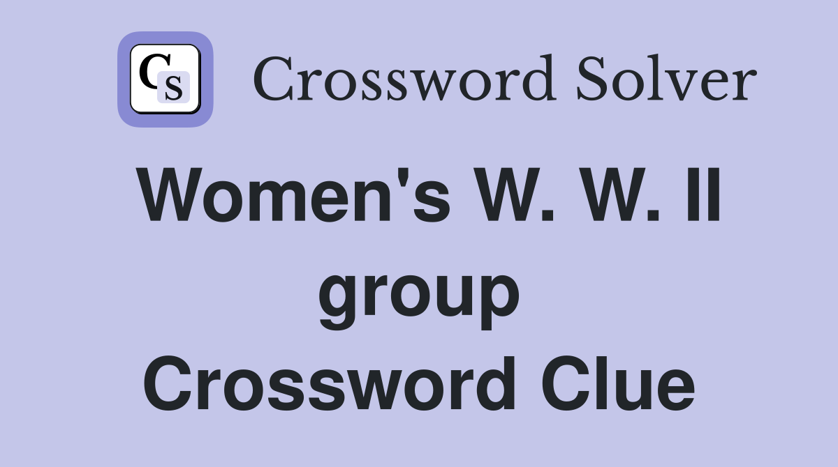 Women's W. W. II group Crossword Clue