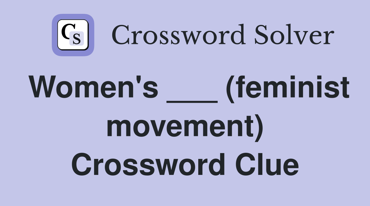 Women's ___ (feminist movement) Crossword Clue