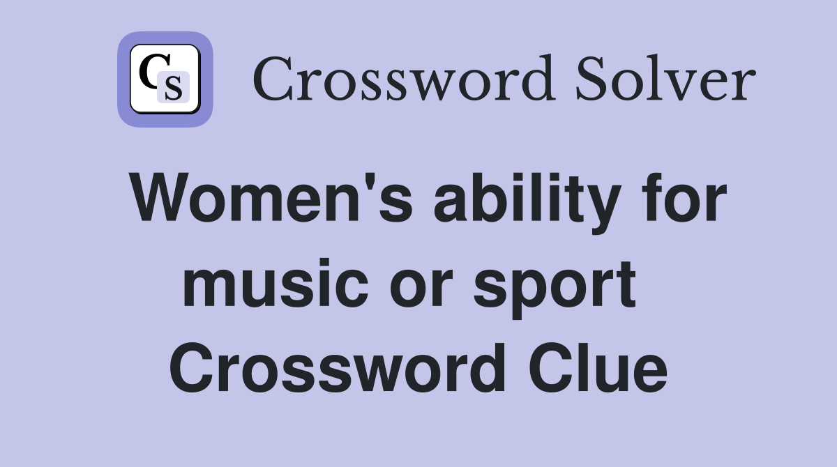 Women's ability for music or sport  Crossword Clue