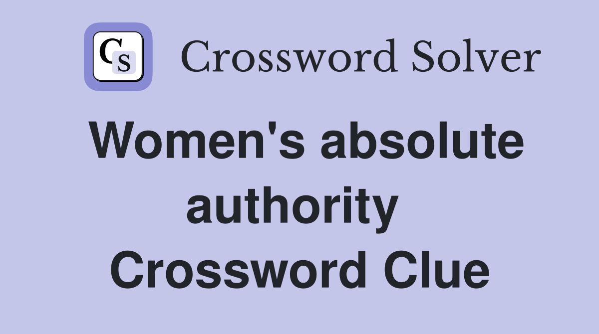 Women's absolute authority  Crossword Clue