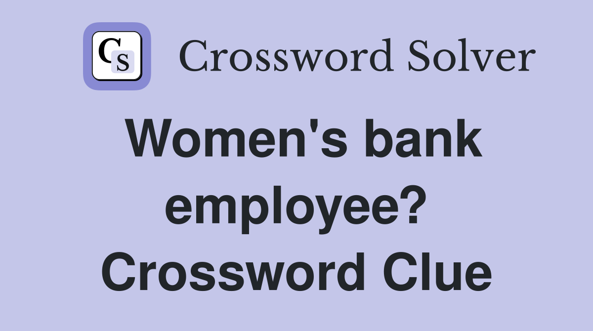 Women's bank employee? Crossword Clue