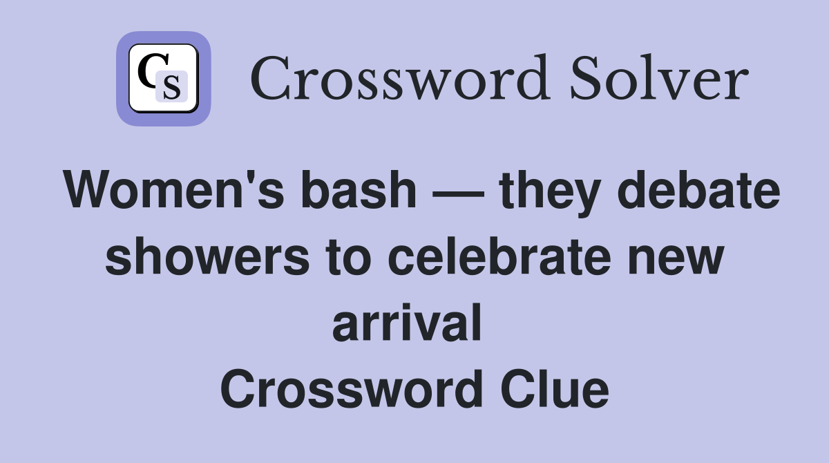 Women's bash — they debate showers to celebrate new arrival  Crossword Clue