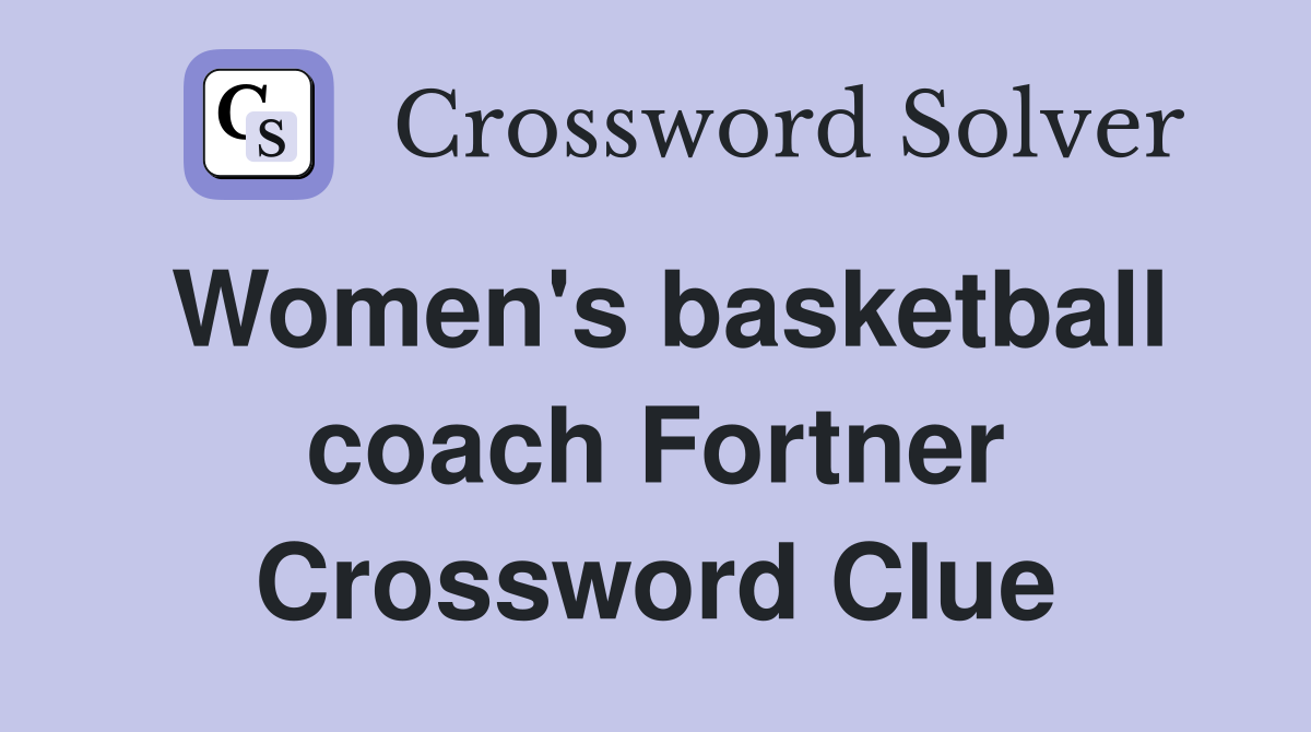 Women's basketball coach Fortner Crossword Clue