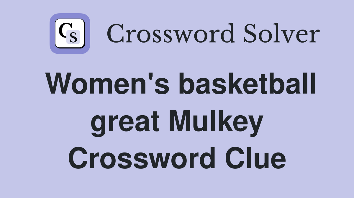 Women's basketball great Mulkey Crossword Clue