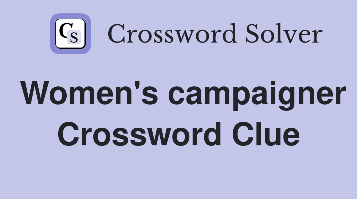 Women's campaigner Crossword Clue