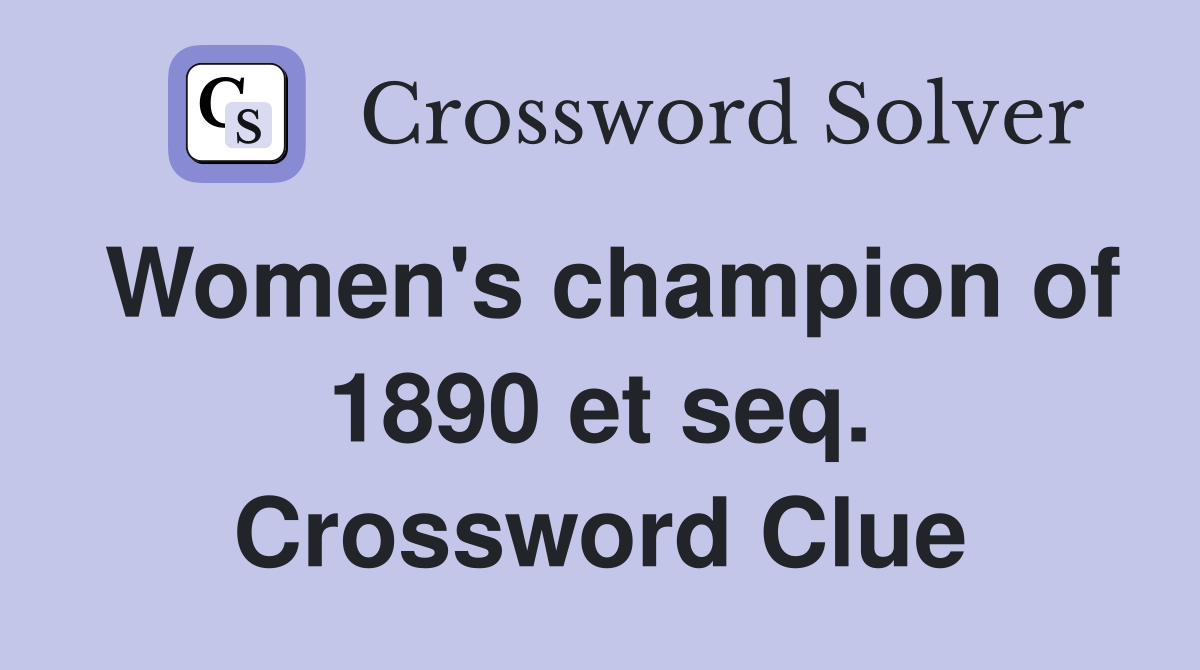 Women's champion of 1890 et seq. Crossword Clue