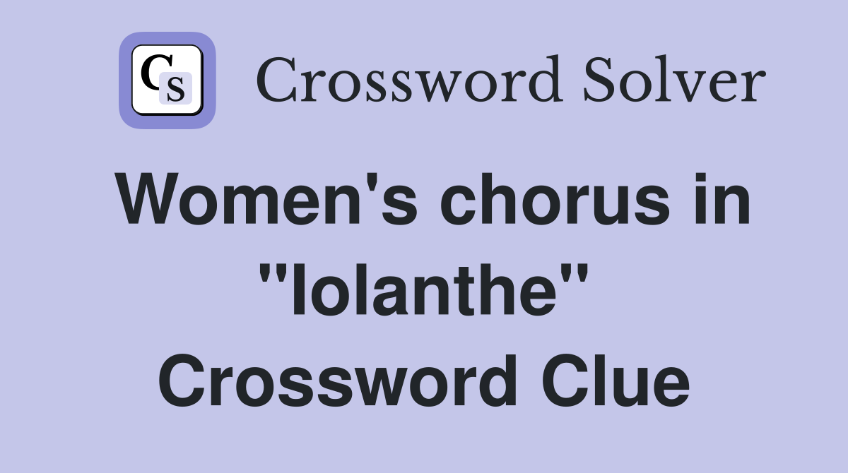 Women's chorus in "Iolanthe" Crossword Clue