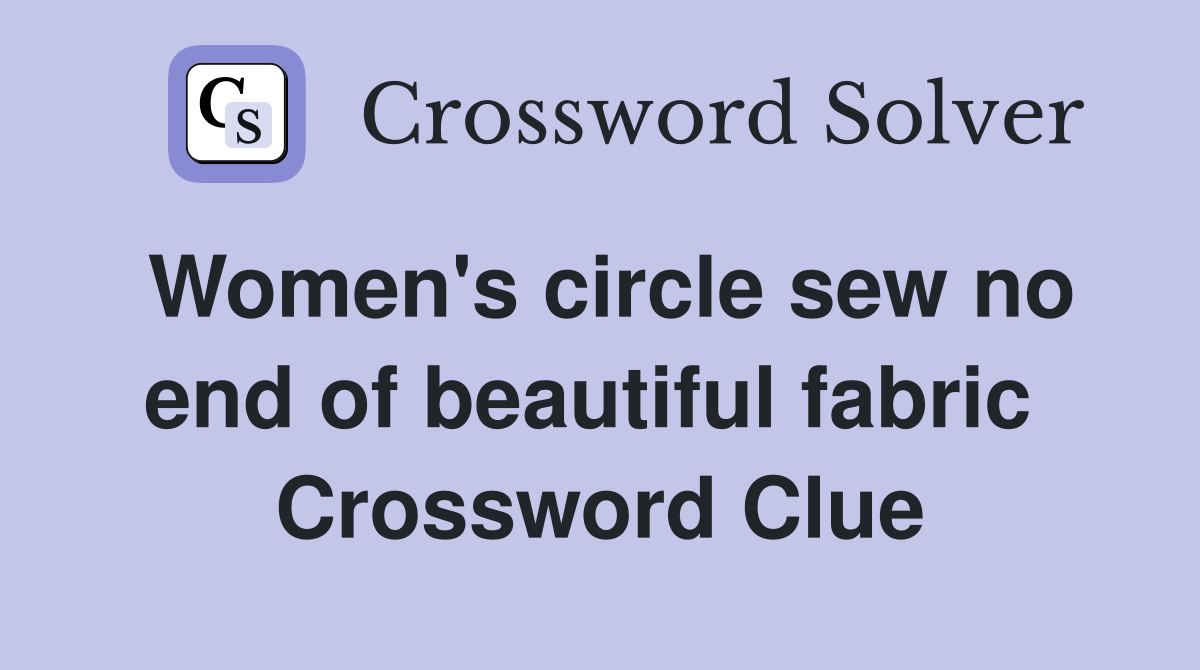 Women's circle sew no end of beautiful fabric  Crossword Clue