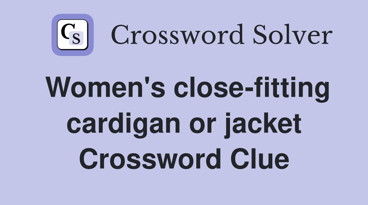 Women's close-fitting cardigan or jacket Crossword Clue