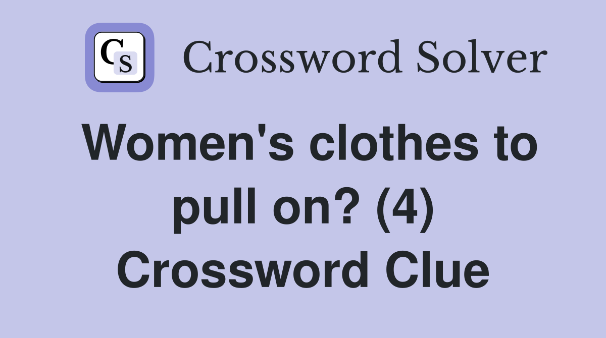 Women's clothes to pull on? (4) Crossword Clue