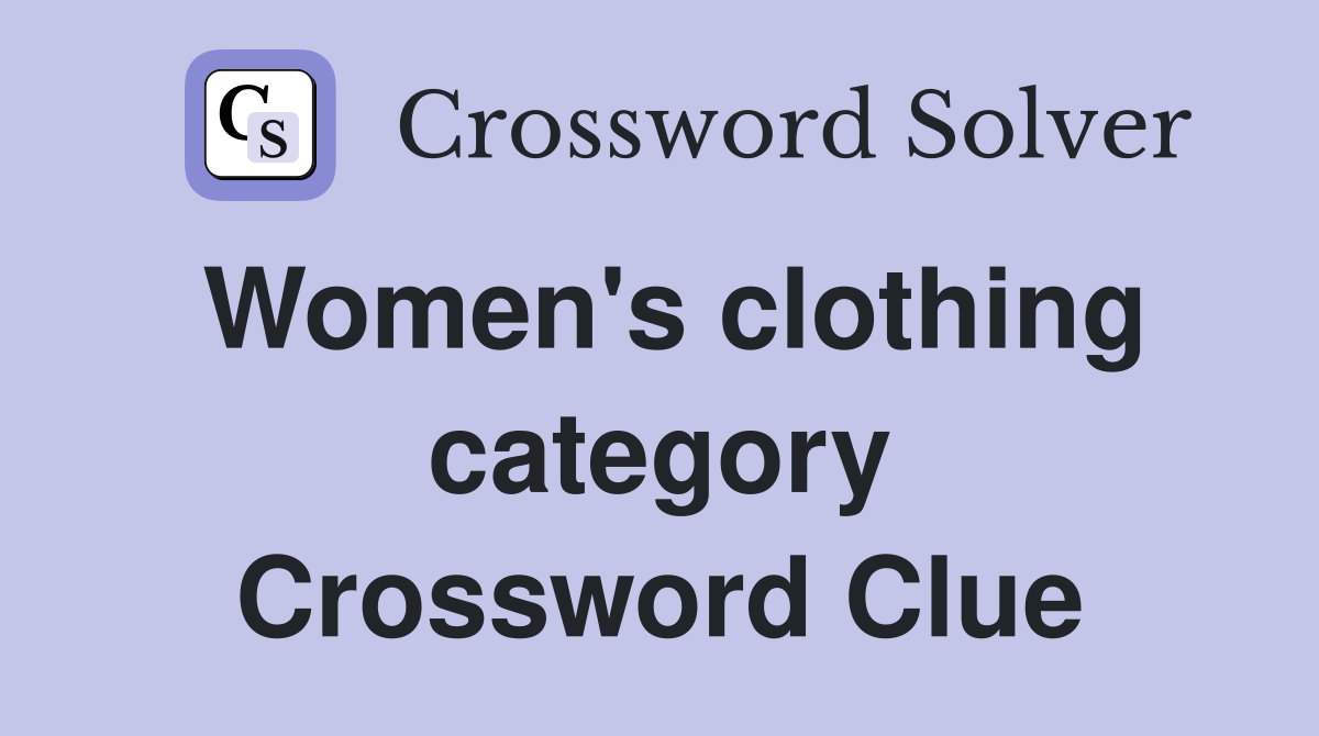 Women's clothing category Crossword Clue