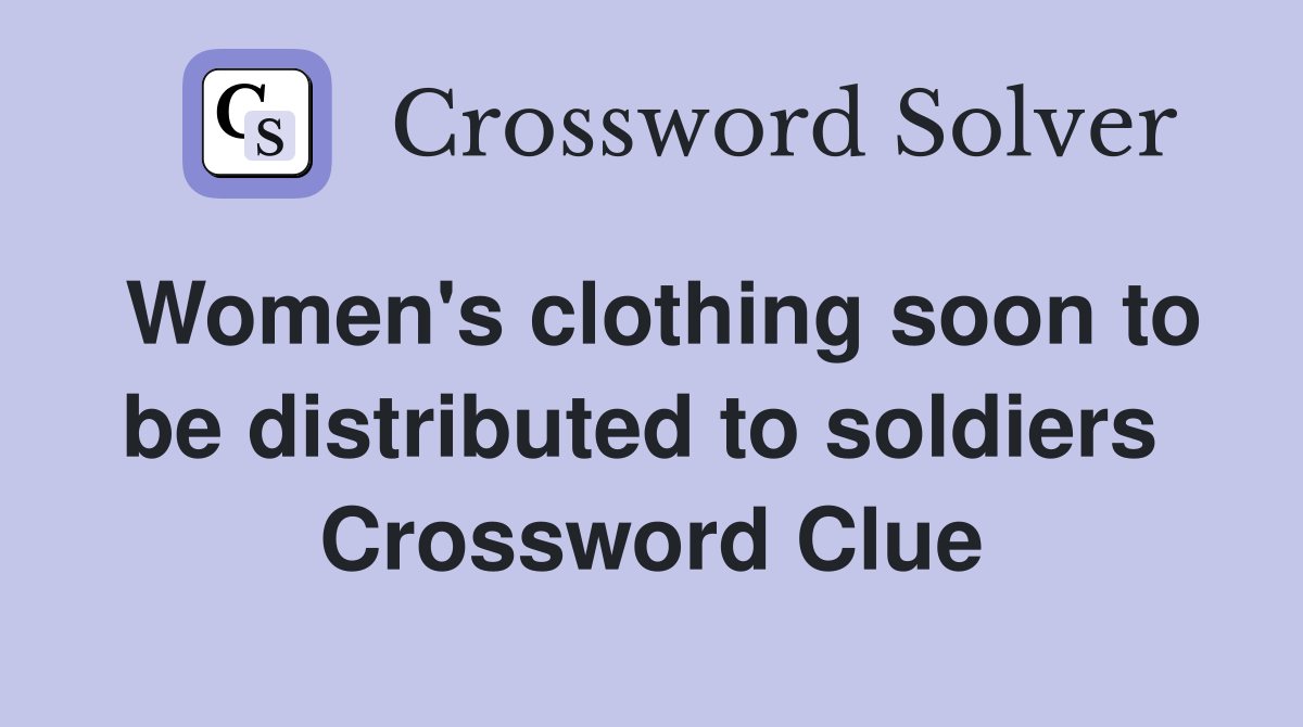 Women's clothing soon to be distributed to soldiers  Crossword Clue