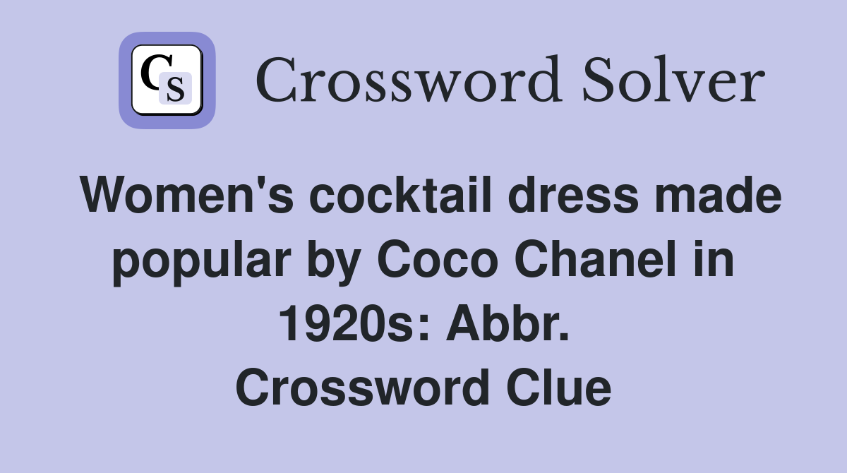 Women's cocktail dress made popular by Coco Chanel in 1920s: Abbr. Crossword Clue
