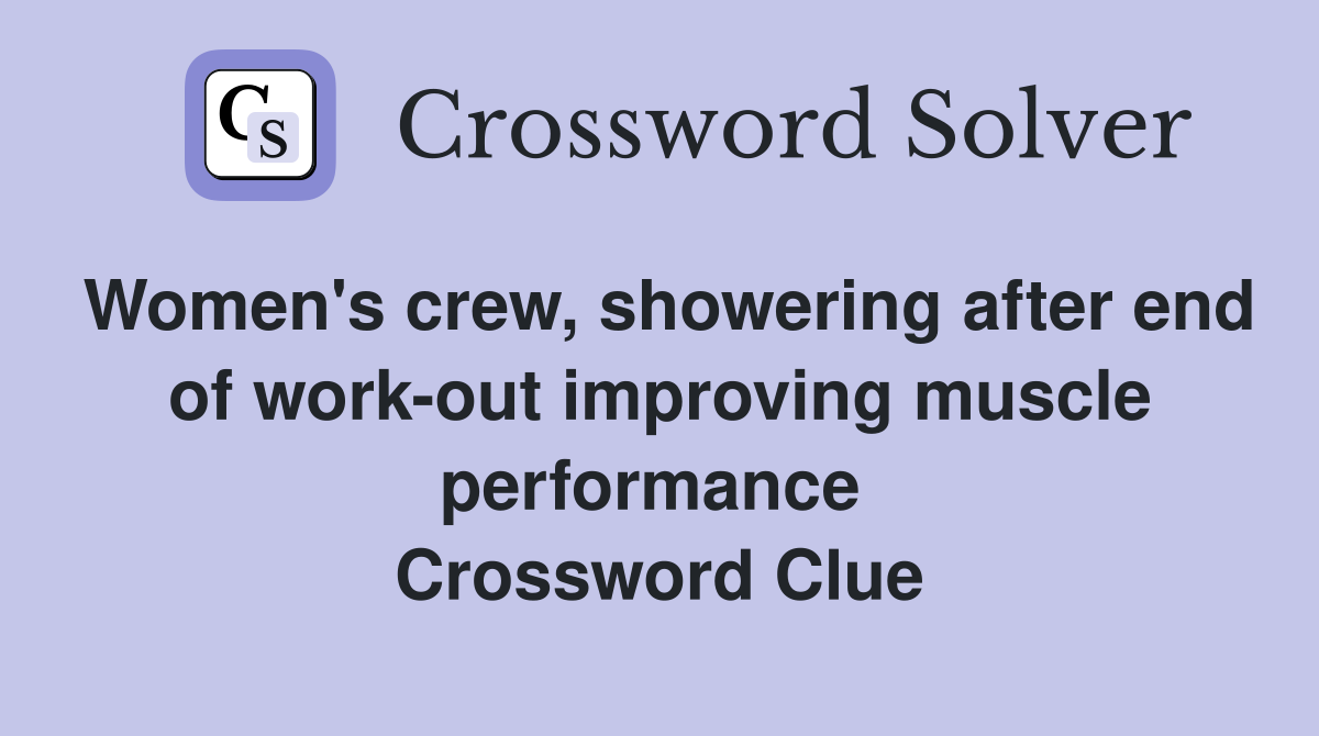 Women's crew, showering after end of work-out improving muscle performance  Crossword Clue