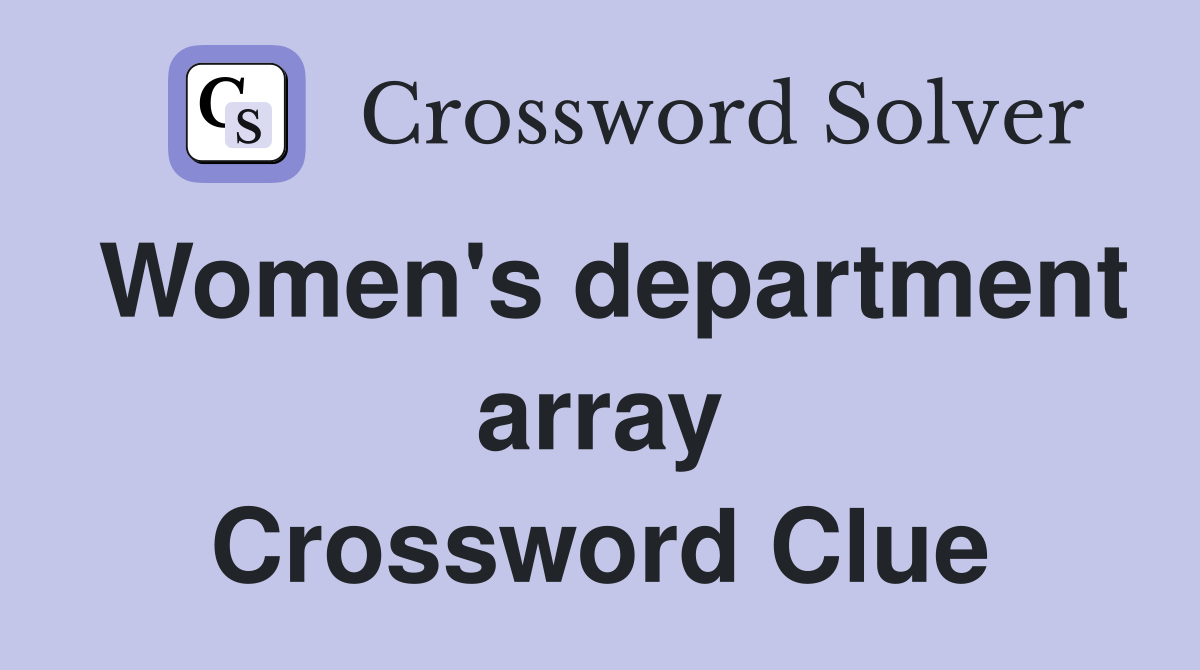 Women's department array Crossword Clue