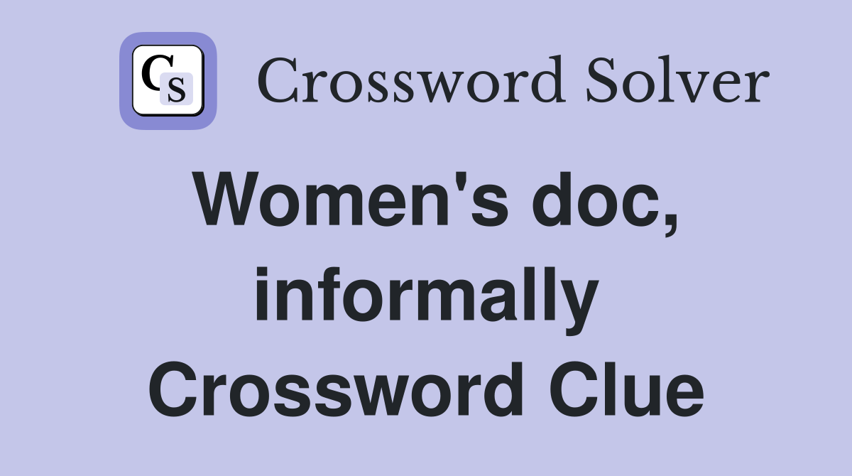 Women's doc, informally Crossword Clue
