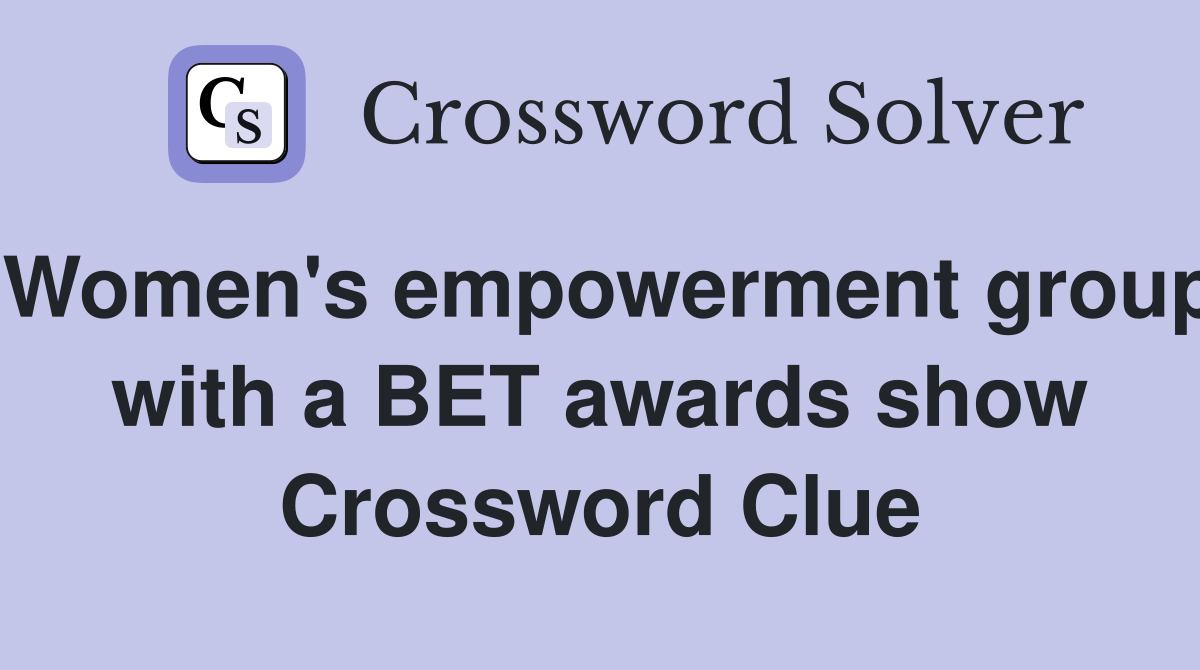 Women's empowerment group with a BET awards show Crossword Clue