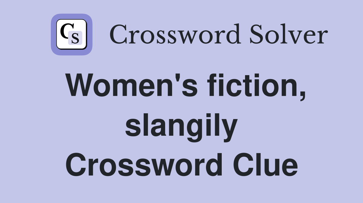 Women's fiction, slangily Crossword Clue