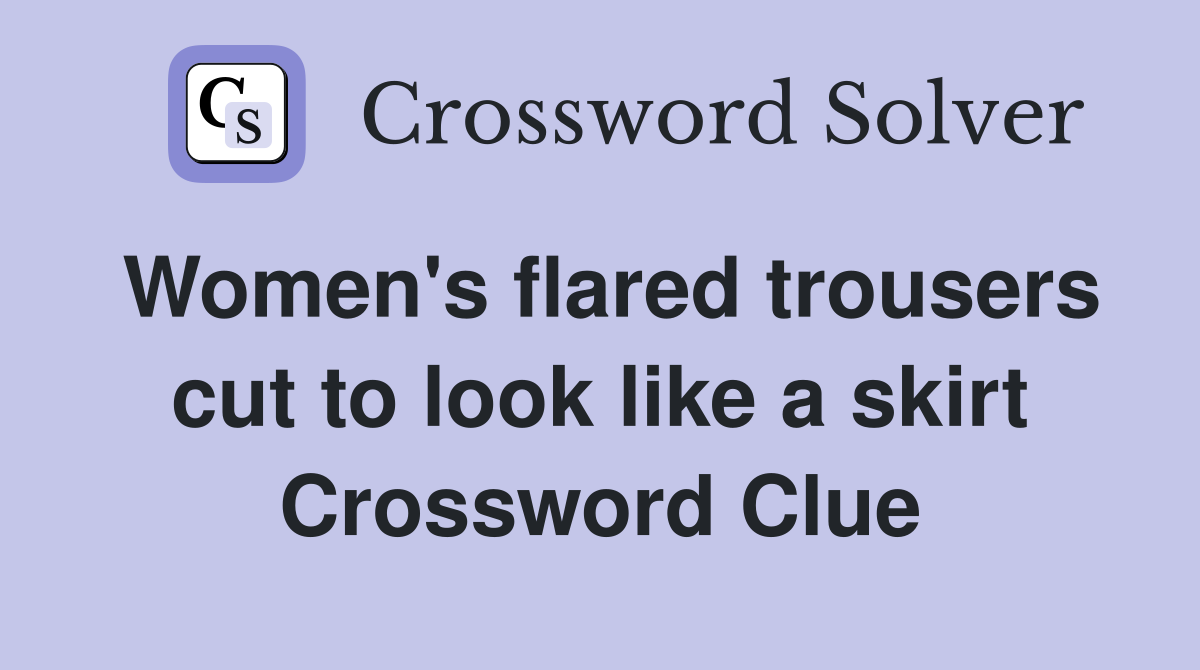 Women's flared trousers cut to look like a skirt Crossword Clue