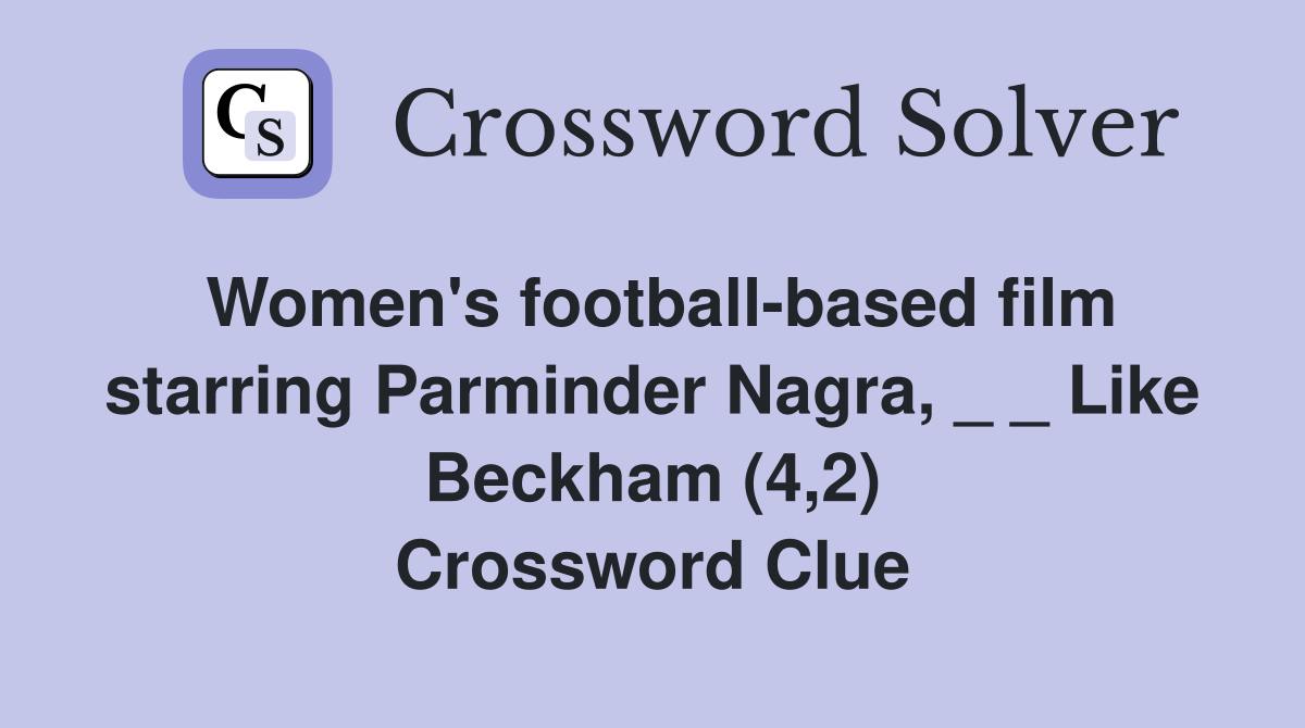 Women's football-based film starring Parminder Nagra, _ _ Like Beckham (4,2) Crossword Clue