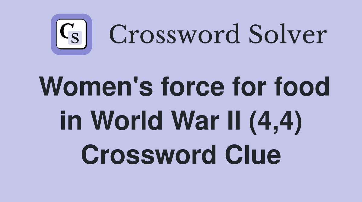 Women's force for food in World War II (4,4) Crossword Clue