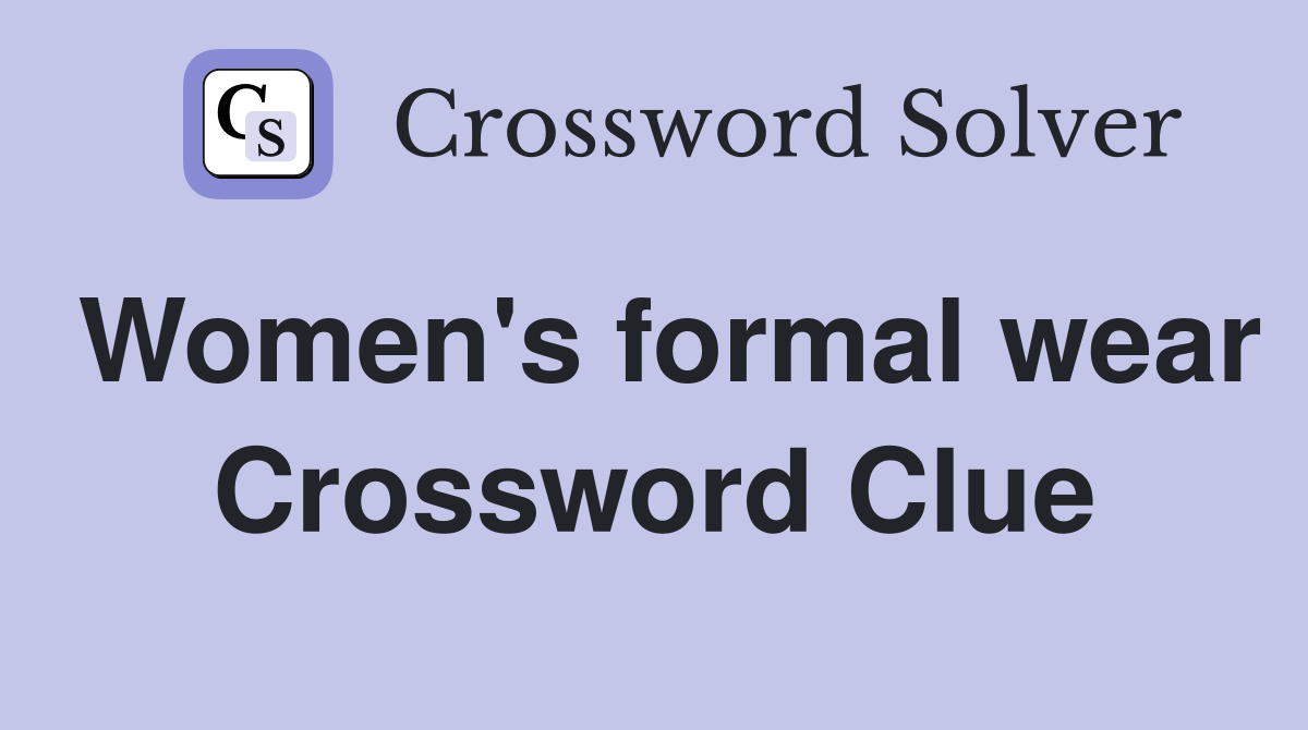 Women's formal wear Crossword Clue