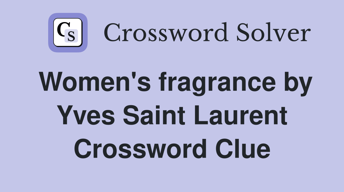 Women's fragrance by Yves Saint Laurent Crossword Clue