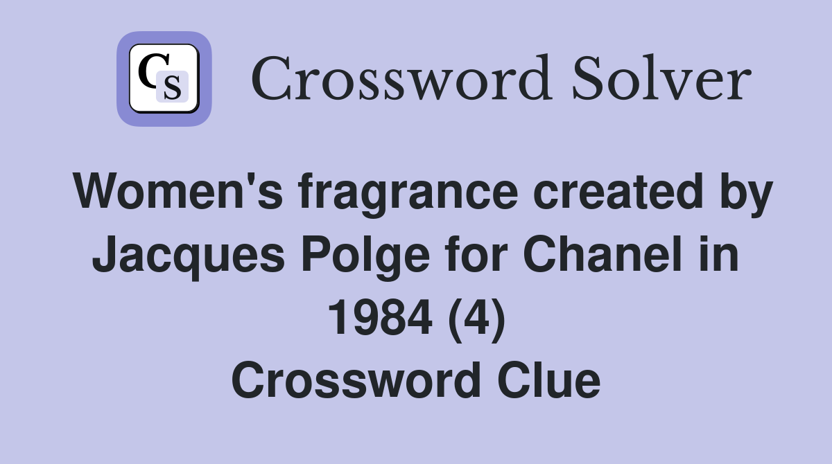 Women's fragrance created by Jacques Polge for Chanel in 1984 (4) Crossword Clue