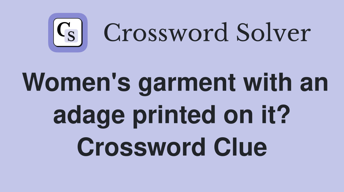 Women's garment with an adage printed on it? Crossword Clue