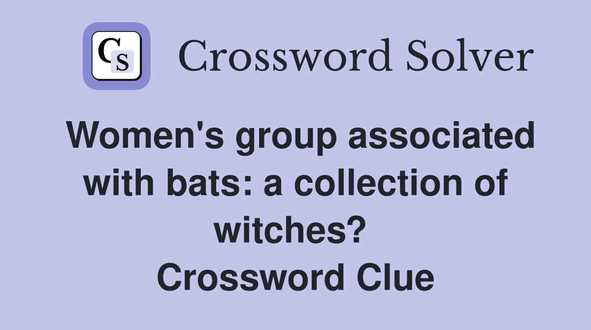 Women's group associated with bats: a collection of witches?  Crossword Clue