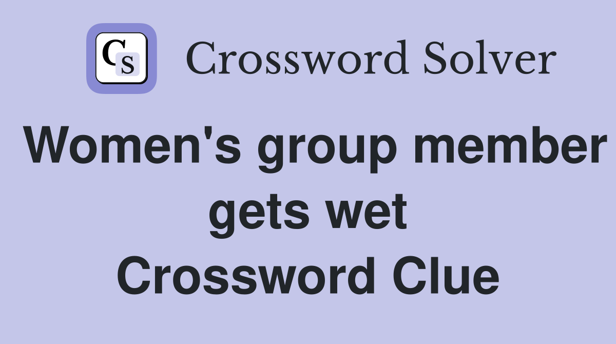Women's group member gets wet Crossword Clue