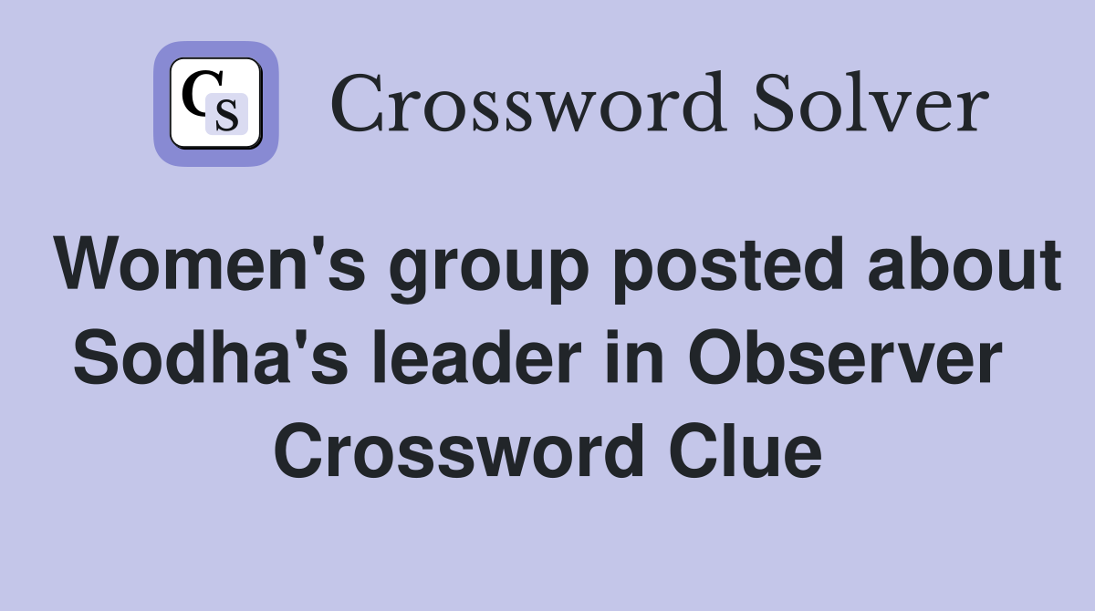 Women's group posted about Sodha's leader in Observer  Crossword Clue