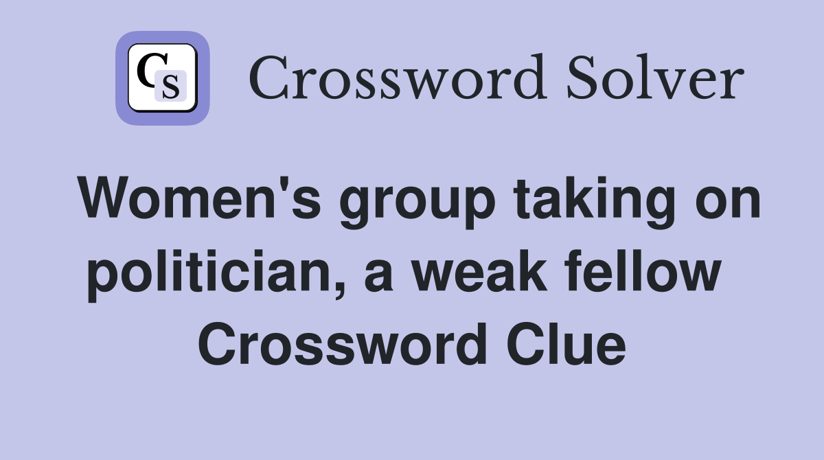 Women's group taking on politician, a weak fellow  Crossword Clue