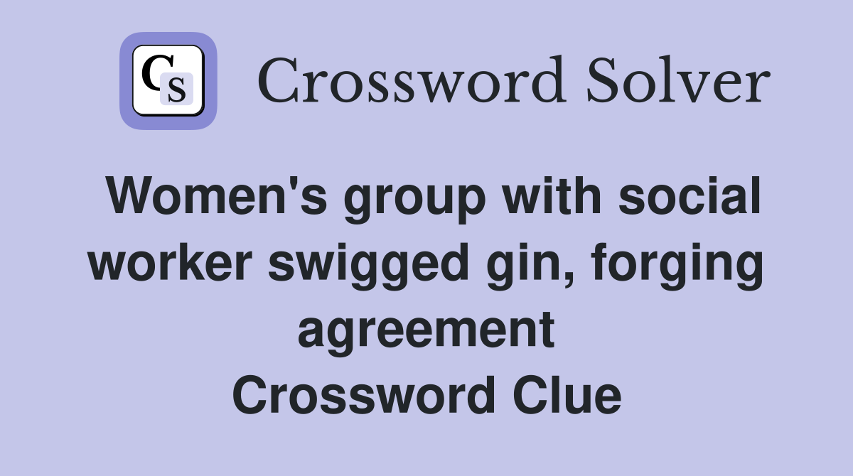 Women's group with social worker swigged gin, forging agreement Crossword Clue