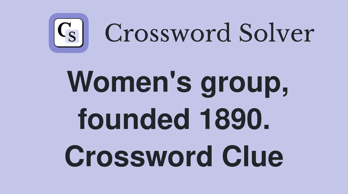 Women's group, founded 1890. Crossword Clue