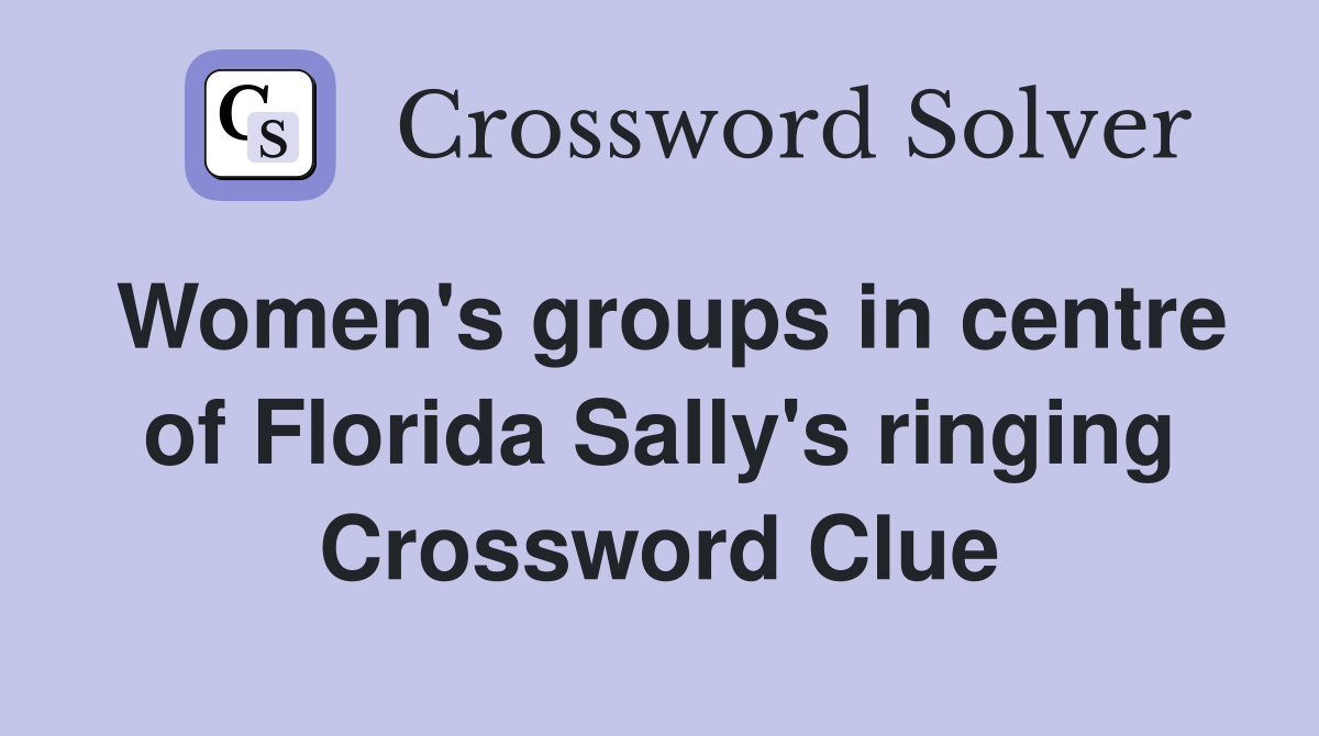 Women's groups in centre of Florida Sally's ringing Crossword Clue