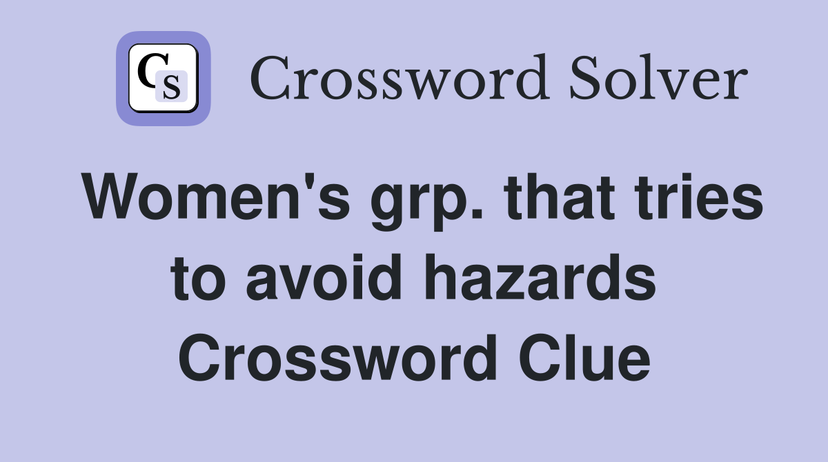 Women's grp. that tries to avoid hazards Crossword Clue