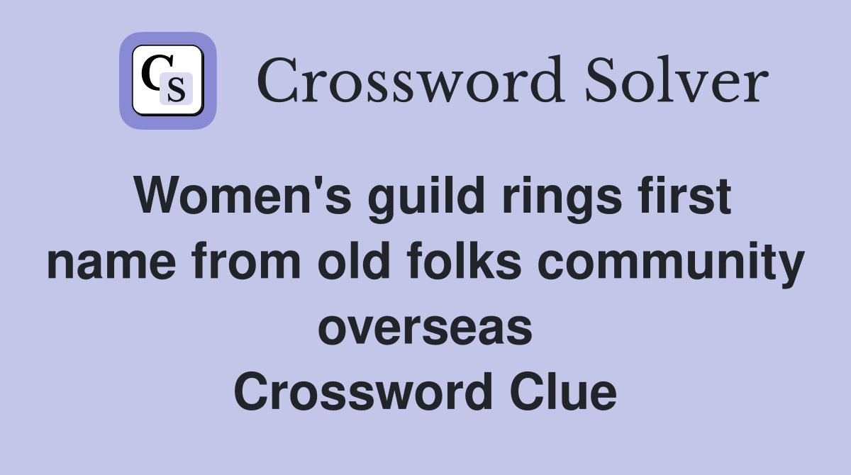 Women's guild rings first name from old folks community overseas Crossword Clue