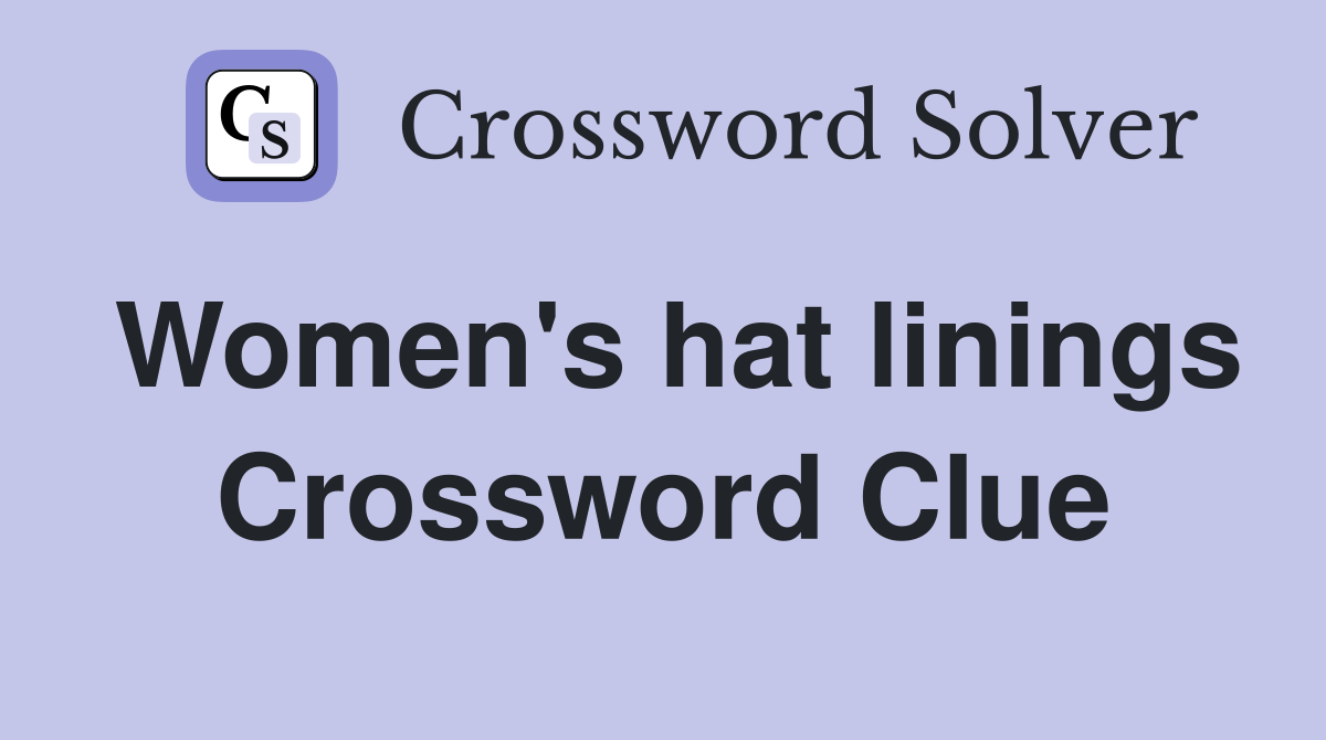 Women's hat linings Crossword Clue