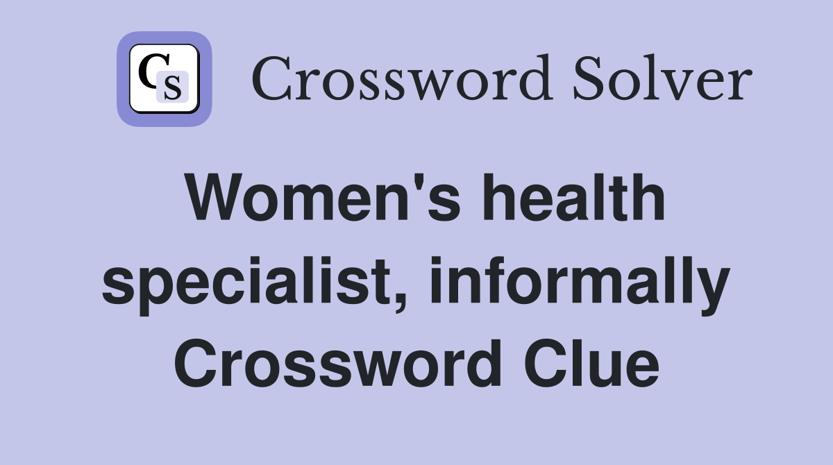 Women's health specialist, informally Crossword Clue