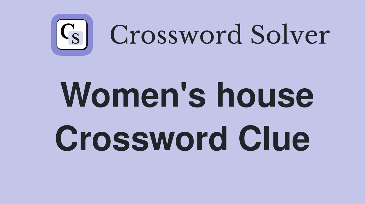 Women's house Crossword Clue