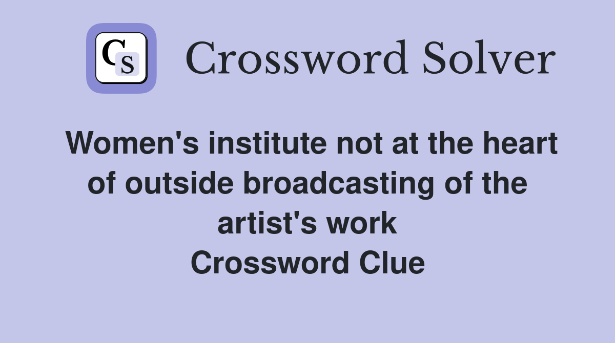 Women's institute not at the heart of outside broadcasting of the artist's work Crossword Clue